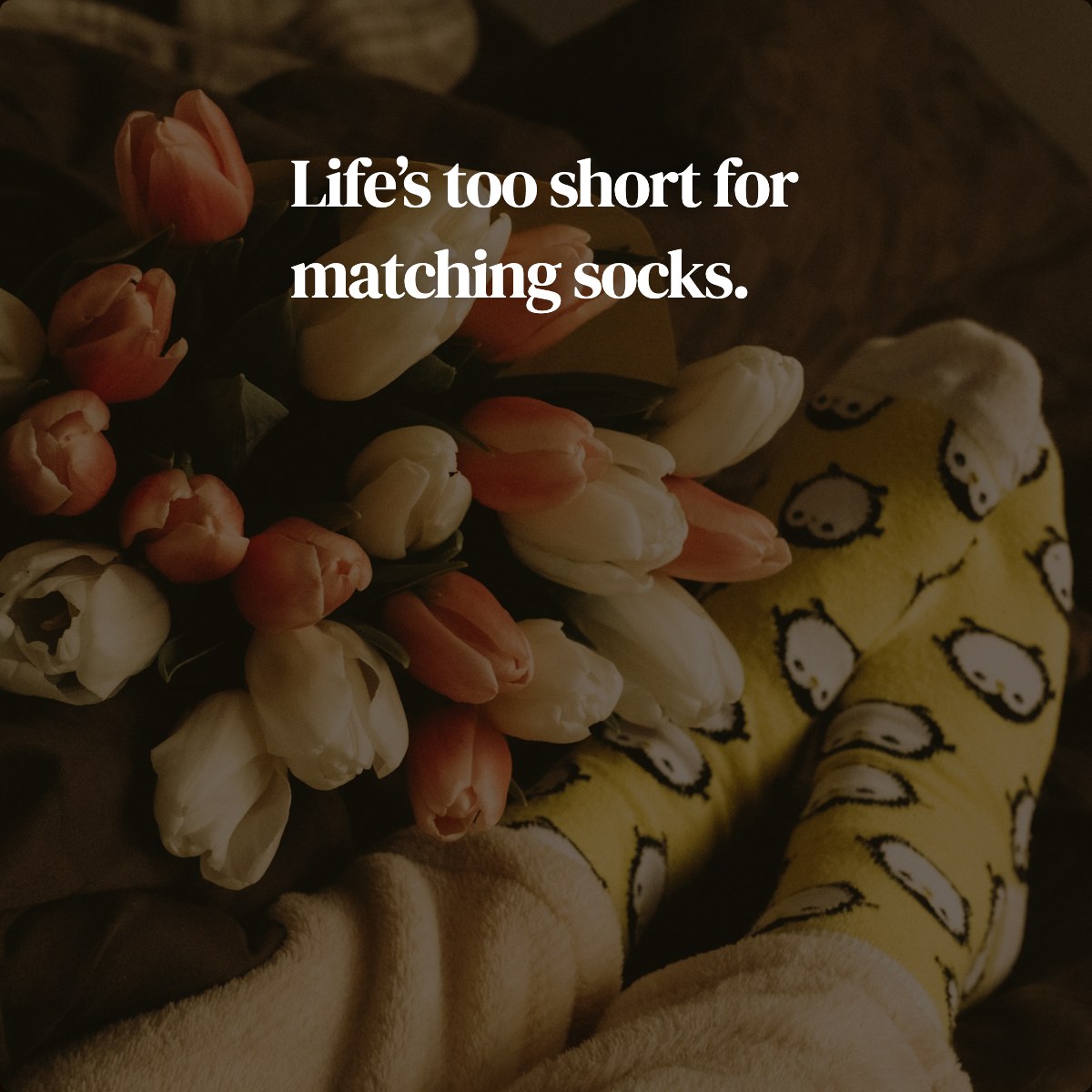 Life’s too short for matching socks.