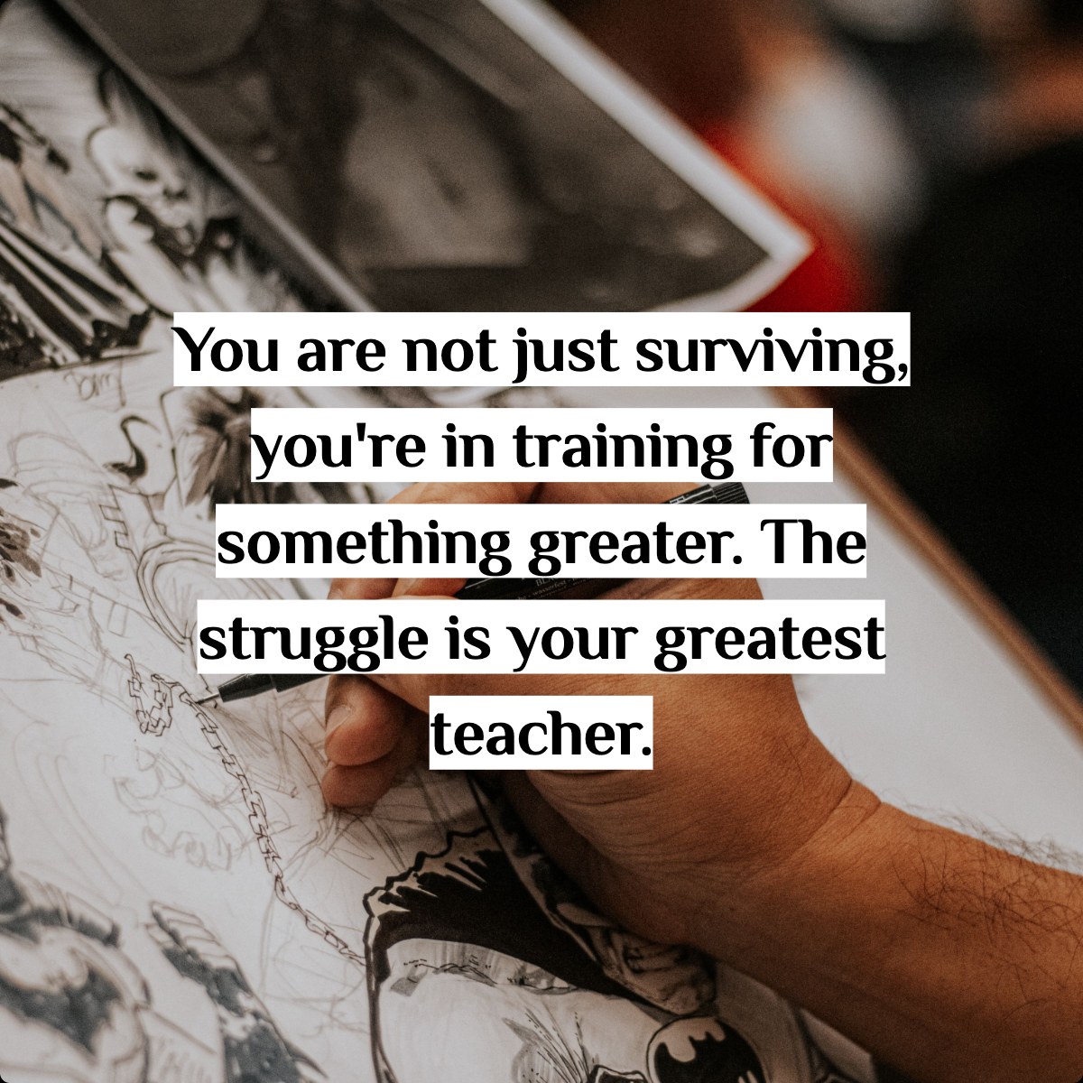 You are not just surviving, you're in training for something greater. The struggle is your greatest teacher.