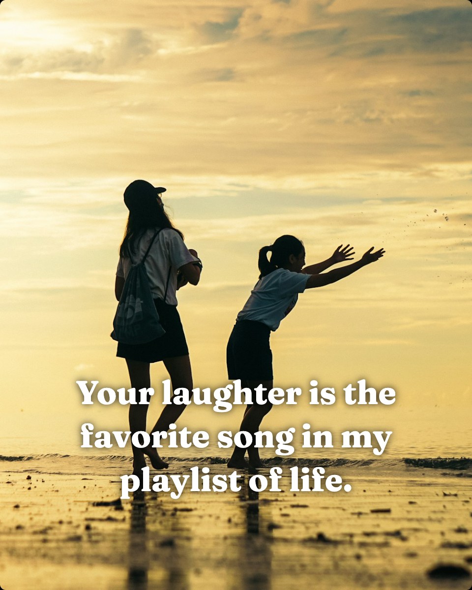 Your laughter is the favorite song in my playlist of life.