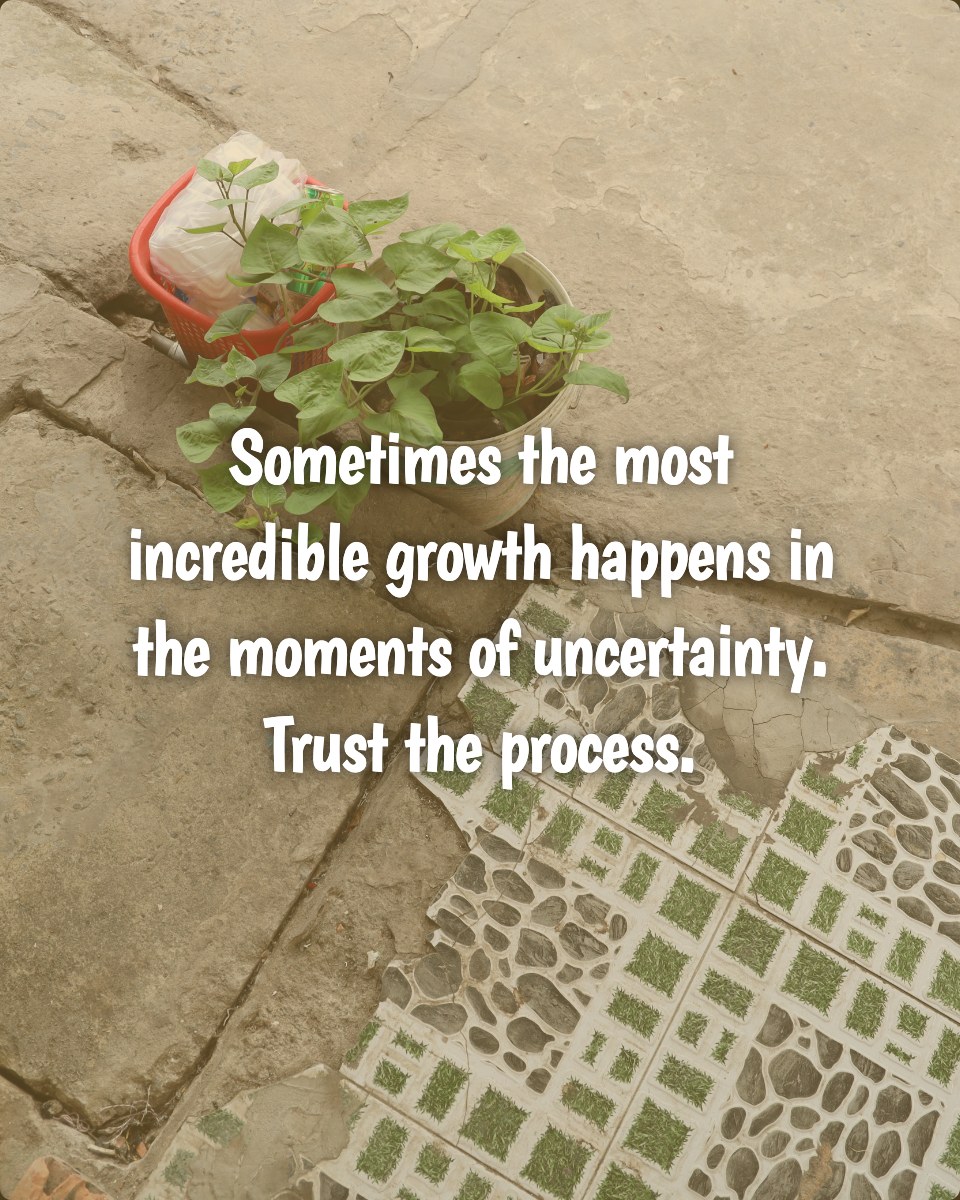 Sometimes the most incredible growth happens in the moments of uncertainty. Trust the process.