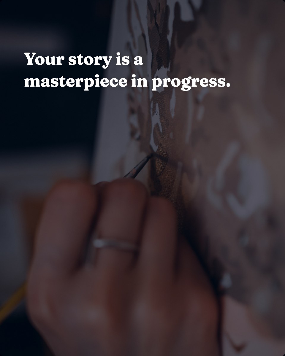 Your story is a masterpiece in progress.