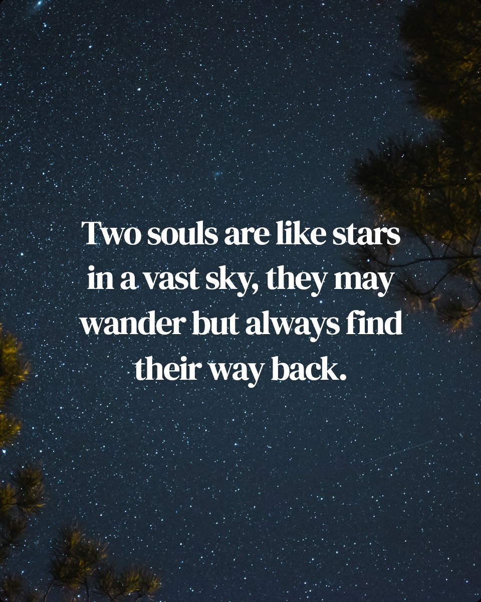 Two souls are like stars in a vast sky, they may wander but always find their way back.