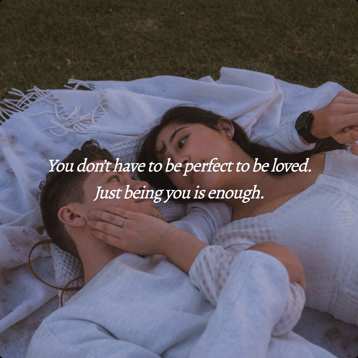 You don’t have to be perfect to be loved. Just being you is enough.