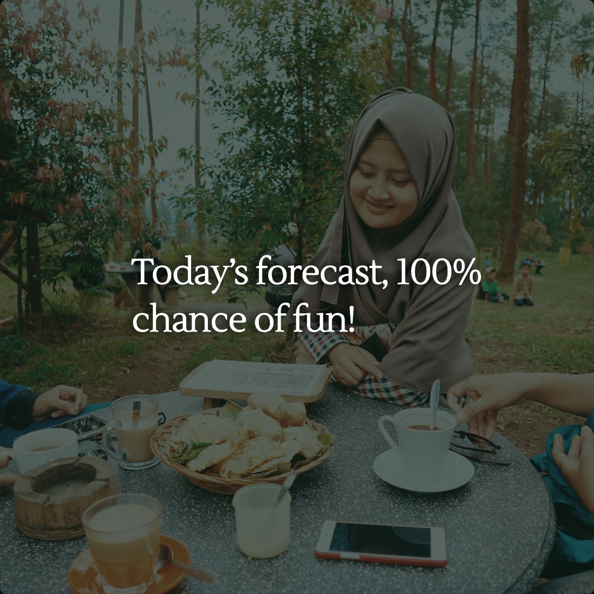 Today’s forecast, 100% chance of fun!