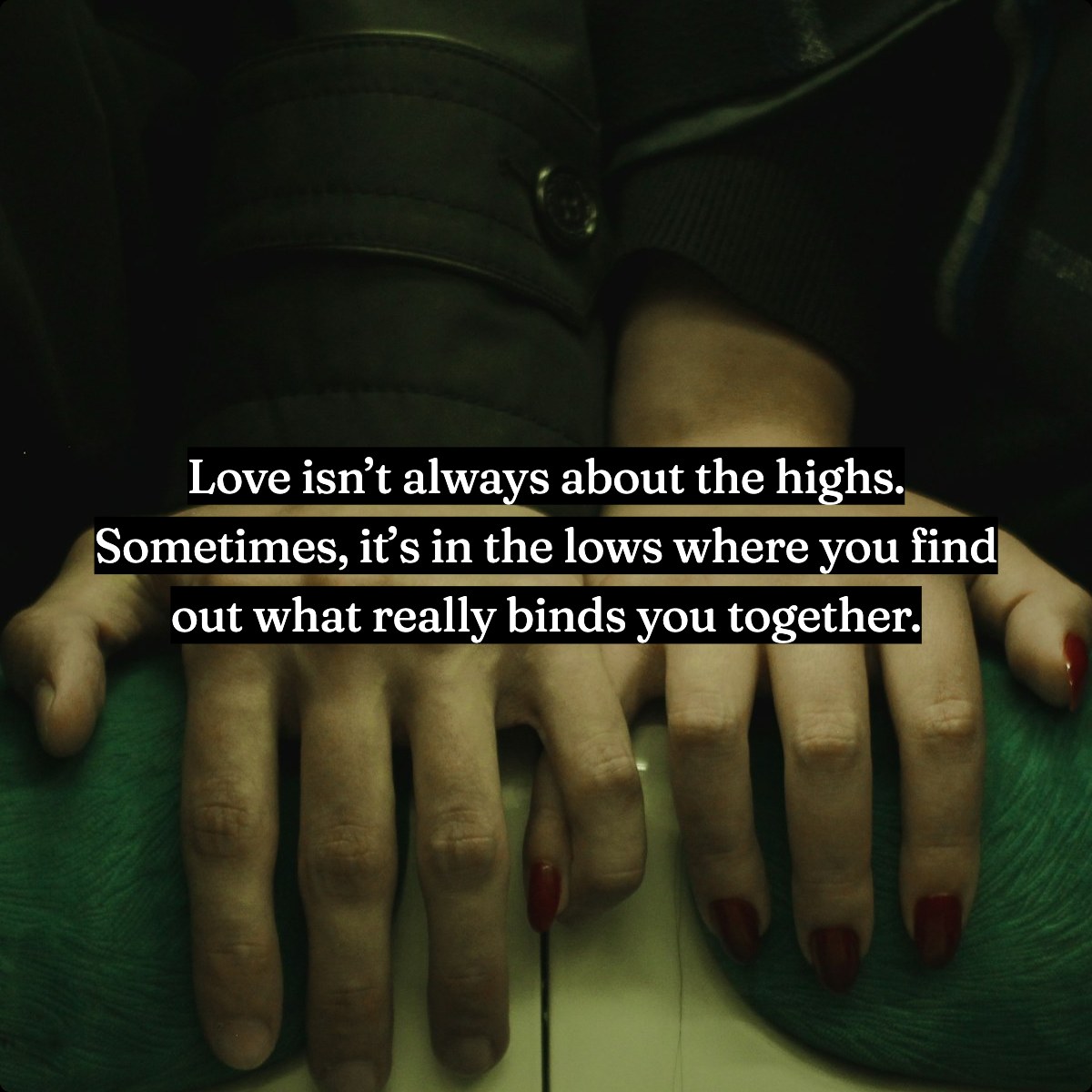 Love isn’t always about the highs. Sometimes, it’s in the lows where you find out what really binds you together.