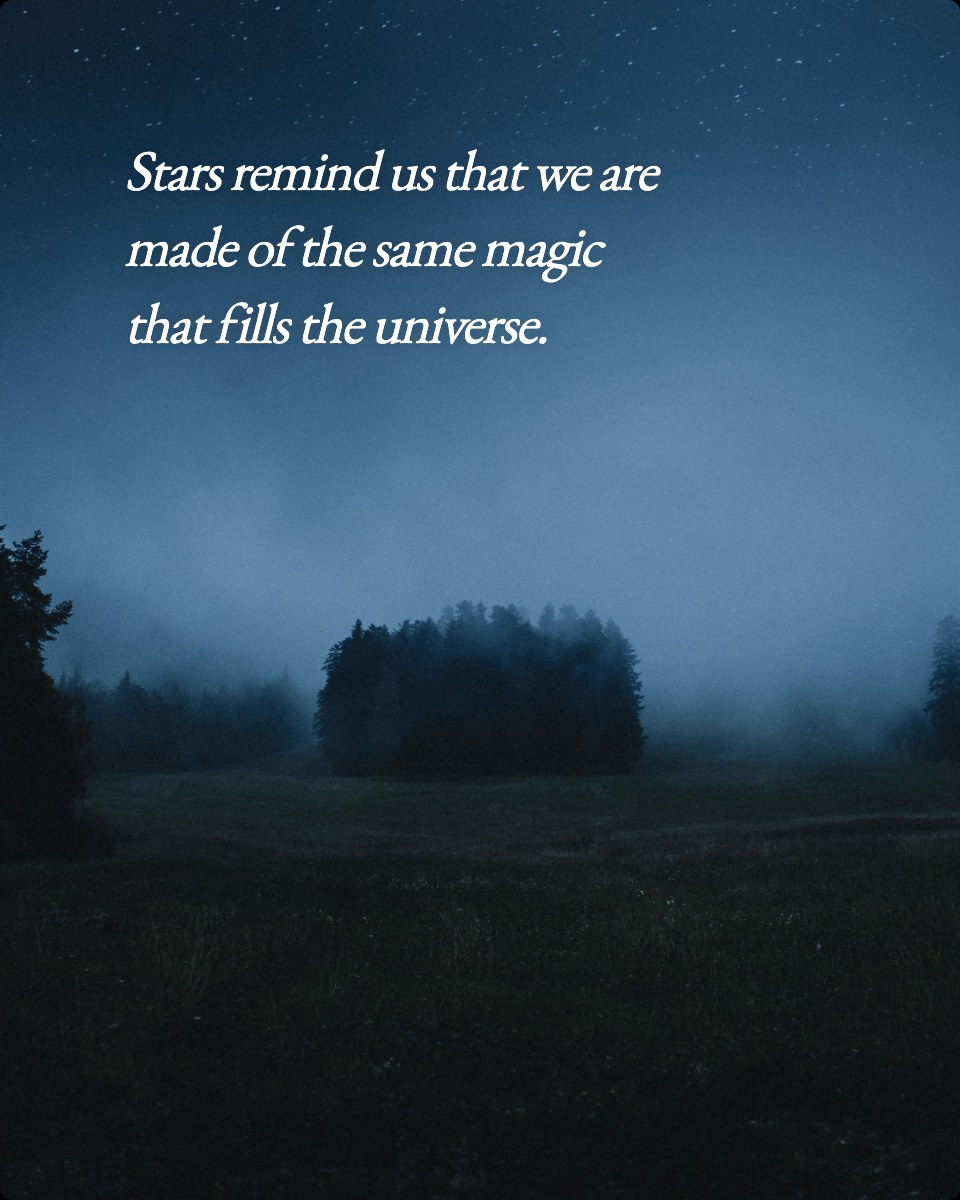 Stars remind us that we are made of the same magic that fills the universe.