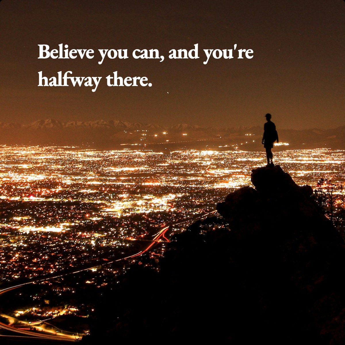 Believe you can, and you're halfway there.