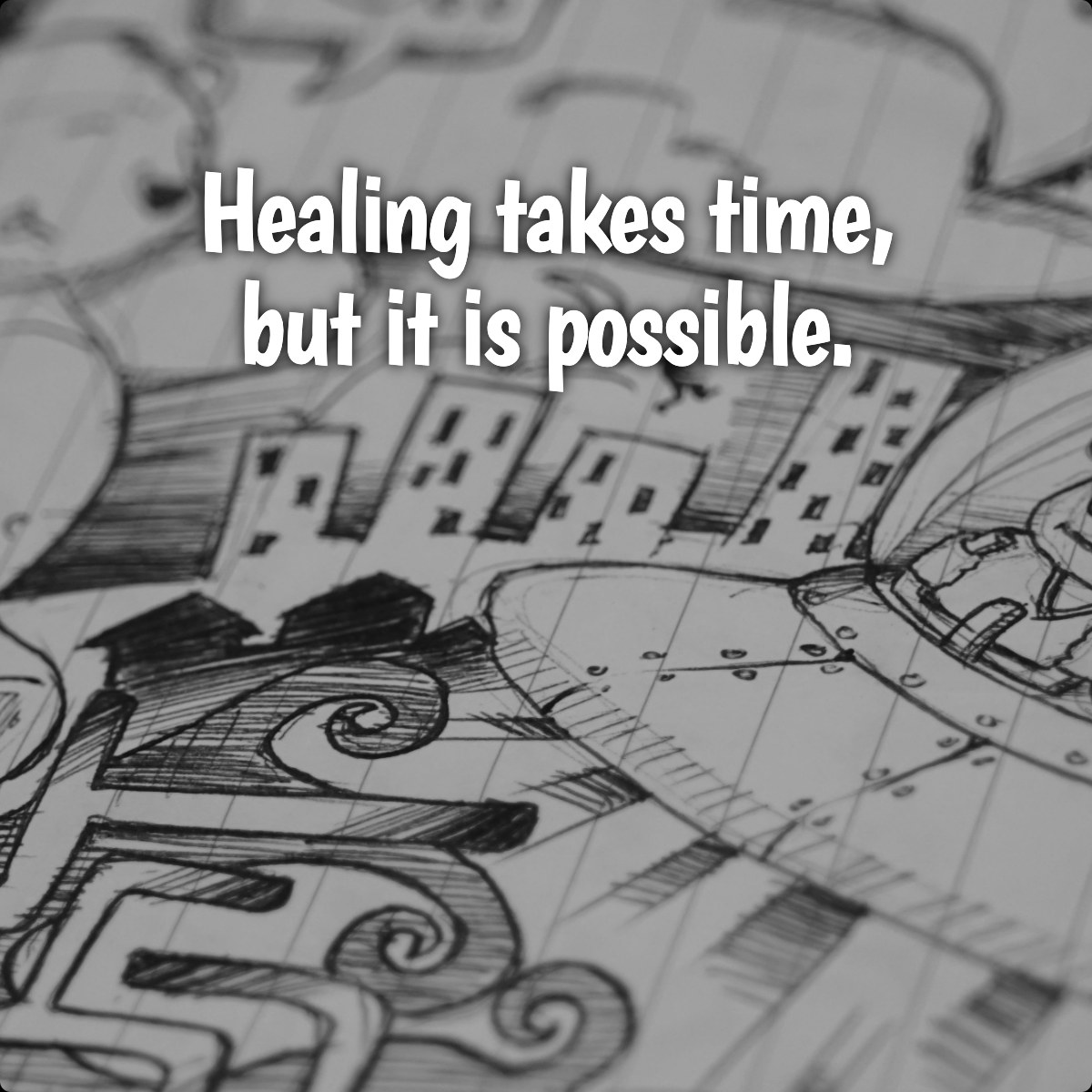 Healing takes time, but it is possible.